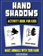 Hand Shadows Activity Book for Kids: 28 Unique Animals Hand Shadow With Easy To Follow Illustrations