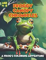 Froggy Canopy Chronicles - A Frog's Coloring Adventure: Exploring Nature's Palette: A Whimsical Journey with Froggy Canopy Chronicles