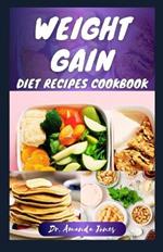 Weight Gain Diet Recipes Cookbook: 20 Delectable Step-By-Step High-Calorie Recipes for Healthy Weight and Body Building