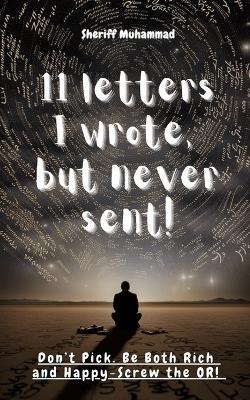 11 Letters I wrote, but never sent!: Don't Pick. Be Both Rich and Happy - Screw the OR! - Muhammad Sheriff - cover