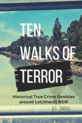 Ten Walks of Terror: Historical True Crime Rambles around Leichhardt - H L Jones - cover
