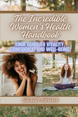The Incredible Women's Health Handbook: Your Guide to Vitality, Confidence, and Well-Being - Sarah Evans - cover