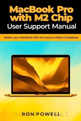 MacBook Pro with M2 Chip User Support Manual: Master your MacBook with this easy-to-follow Guidebook - Ron Powell - cover