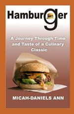 Hamburger: A Journey Through Time and Taste of a Culinary Classic