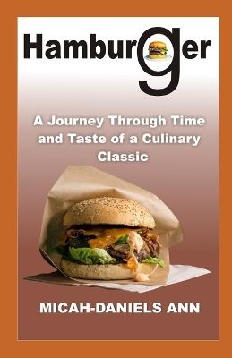 Hamburger: A Journey Through Time and Taste of a Culinary Classic - Micah-Daniels Ann - cover