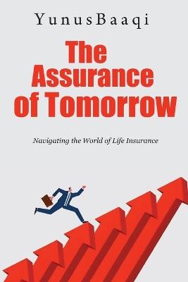The Assurance of Tomorrow: Navigating the World of Life Insurance - Yunus Baaqi - cover
