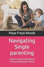 Navigating Single parenting: Overcoming challenges & Embracing Opportunities