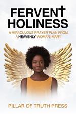 Fervent Holiness: A Miraculous Prayer Plan From A Heavenly Woman: Mary