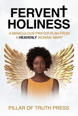 Fervent Holiness: A Miraculous Prayer Plan From A Heavenly Woman: Mary - Pillar Of Truth Press - cover