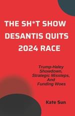 The Sh*t Show DeSantis Quits 2024 Race: Trump-Haley Showdown, Strategic Missteps, And Funding Woes