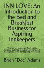 Inn Love: An Introduction to the Bed and Breakfast Business for Aspiring Innkeepers: This former innkeeper from North Carolina outlines useful suggestions and manageable ideas for aspiring innkeepers