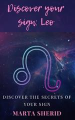 Discover Your Sign: Leo: discover the hidden abilities of the sign, mysteries, secrets