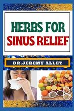 Herbs for Sinus Relief: Harnessing Nature's Healing Power, Unlocking The Secrets Of Breathing Easy With Medicinal Solutions