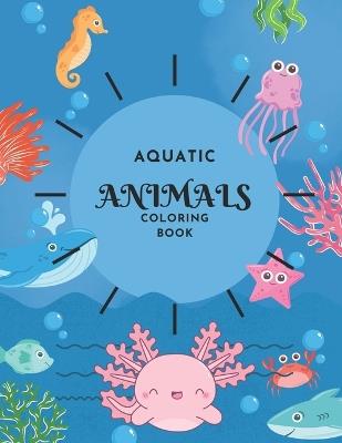 Aquatic Animals Coloring Book: Dive into the Ocean Palette: An Aquatic Adventure in Coloring - Ceslin Present - cover