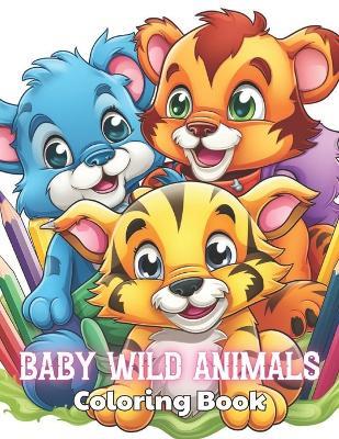 Baby Wild Animals Coloring Book: High Quality and Unique Colouring Pages - Alan Tom - cover