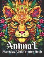 Animal Mandalas Adult Coloring Book: Relaxing Coloring Book For Adults And Teens Animal Designs For Mindfulness And Stress-Relief Animals Mandalas Patterns Features Owl, Horse, Lion, Wolf, Sloth and Many More for Stress Relieving and Relaxation