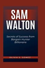Sam Walton: Secrets of Success from Bargain Hunter Billionaire