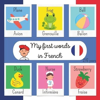 My First Words in French: Make learning French easy for your children with this playful and colorful book First Bilingual French-English Picture Book for Children aged 2 to 6 years - Kidslovebooks - cover