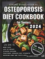 Osteoporosis Diet Cookbook for Seniors: Nutrient-Packed Recipes, Whole Foods to Relieve Joint Pain, Boost Bone Health and Density, Enhance Mobility, Reduce Fracture Risks, an