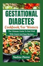Gestational Diabetes Cookbook For Women: The Ultimate Guide To Feel Well With Quick And Easy Recipes