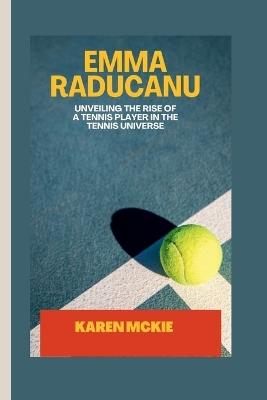 Emma Raducanu: Unveiling the Rise of a Tennis Player in the Tennis Universe - Karen McKie - cover