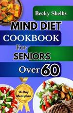 Mind Diet Cookbook for Seniors Over 60: The Complete Guide to Nourishing the Brain, Combating Alzheimer's & Dementia with 70+ Recipes to Enhance Cognitive Health, Expert Tips, and a Two-Week Meal Plan