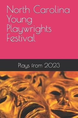 North Carolina Young Playwrights Festival: Plays from 2023 - North Carolina Young Playwrights Festiva - cover
