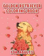 Golden Retriever Coloring Book For Adults: Cute And Funny Coloring Book for Adults Golden Retriever Lovers Relax and Creative Way to Stress Relief