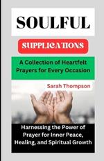 Soulful Supplications: A Collection of Heartfelt Prayers for Every Occasion: Harnessing the Power of Prayer for Inner Peace, Healing, and Spiritual Growth