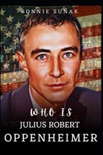 Mr. Oppenheimer: Who Is Julius Robert Oppenheimer