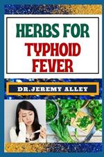 Herbs for Typhoid Fever: Harnessing Nature's Healing Power, Effective Herbal Solutions For Managing Natural Sickness