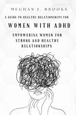 A Guide to Healthy Relationships for Women with ADHD: Empowering Women for Strong and Healthy Relationships