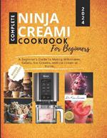 Complete Ninja Creami Cookbook for Beginners: A Beginner's Guide to Making Milkshakes, Gelato, Ice Creams, and Ice Cream at Home.