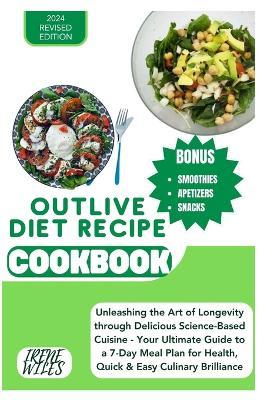 Outlive Diet Recipe Cookbook: Unleashing the Art of Longevity through Delicious Science-Based Cuisine - Your Ultimate Guide to a 7-Day Meal Plan for Health, Quick & Easy Culinary Brilliance - Irene Wiles - cover