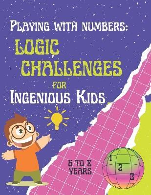 Playing with Numbers: Logic Challenges for Ingenious Kids".: Math Exercise Book for children from 6 to 8 years old. Logic activities for elementary school students. Addition, subtraction for children - Mariledys Tovar - cover