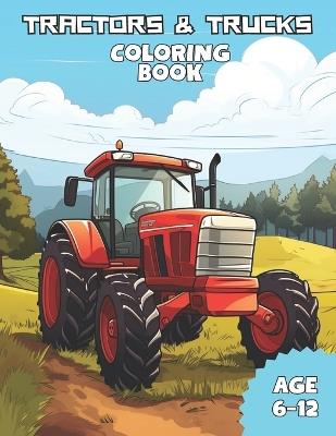 Tractors & Trucks Coloring Book: Awesome Tractors and Trucks coloring books for kids ages 6-12 - Rose Michael - cover