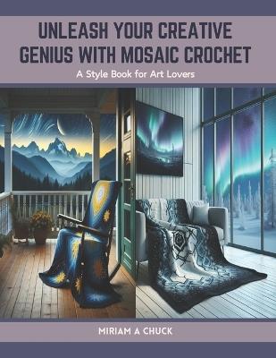 Unleash Your Creative Genius with Mosaic Crochet: A Style Book for Art Lovers - Miriam A Chuck - cover