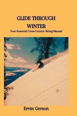 Glide Through Winter: Your Essential Cross-Country Skiing Manual - Ervin Gerson - cover