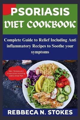 Psoriasis Diet Cookbook: Complete Guide to Relief Including Anti inflammatory Recipes to Soothe your symptoms - Rebbeca N Stokes - cover