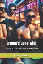 Groom's Gone Wild: Crafting the Perfect Bachelor Party Experience