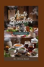 Acute Bronchitis Diet Cookbook: Nutritious Recipes to Support Recovery from Acute Bronchitis