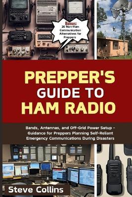 Prepper's Guide to Ham Radio: Bands, Antennas, and Off-Grid Power Setup - Guidance for Preppers Planning Self-Reliant Emergency Communications During Disasters - Steve Collins - cover