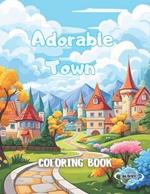 Adorable Town Coloring Book: Creative and Comfortable Home and City for Your Relaxation Art ? Reduces Anxiety