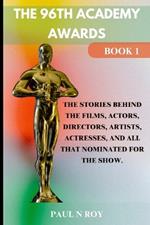 The 96th Academy Awards Book 1: The Stories Behind the Films, Actors, Directors, Artists, Actresses, And All that Nominated For The Show.