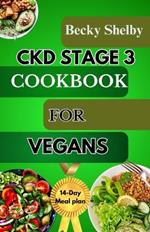 Ckd Stage 3 Cookbook for Vegans: A Comprehensive Guide to CKD Stage 3 with Over 70 Vegan Recipes, Expert Tips, a 14-Day Meal Plan, In-Depth Insights, and FAQs for Optimal Kidney Health.