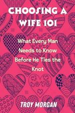 Choosing a Wife 101: What Every Man Needs to Know Before He Ties the Knot