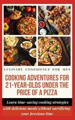 Cooking Adventures for 21-Year-Olds Under the Price of a Pizza: Learn time-saving cooking strategies that cater to the busy lifestyle with delicious meals without sacrificing precious time
