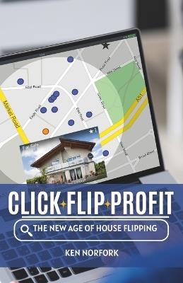 Click Flip Profit: The New Age of House Flipping - Ken Norfork - cover