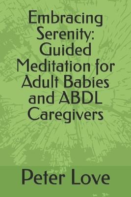 Embracing Serenity: Guided Meditation for Adult Babies and ABDL Caregivers - Peter Love - cover
