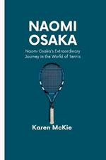 Naomi Osaka: Naomi Osaka's Extraordinary Journey in the World of Tennis